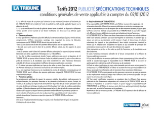 Tarifs 2012 PUBLICITÉ SPÉCIFICATIONS TECHNIQUES
                                        conditions générales de vente applicable à compter du 02/01/2012
5.2 Le défaut de respect de ces préavis par l’annonceur ou son mandataire, entraînera la facturation par           8 – Responsabilité de LA TRIBUNE REGIE
                                                                                                                        Responsabilité
LA TRIBUNE REGIE de la totalité de l’ordre de publicité au tarif général applicable figurant sur la                8.1 La responsabilité de LA TRIBUNE REGIE ou de l’Editeur ne pourra être engagée que si la
plaquette des tarifs.                                                                                              réclamation relative à la diffusion d’une annonce publicitaire est portée à sa connaissance par
5.3 En cas de modification d’un ordre de publicité devenu ferme et définitif, les dégressifs et différentes        courrier recommandé avec accusé de réception dans un délai maximum de trente (30) jours après
remises accordés seront recalculés et une facture rectificative sera émise et, le cas échéant, payée               la diffusion concernée. A défaut, la responsabilité de LA TRIBUNE REGIE ne pourra être engagée
comptant.                                                                                                          et la diffusion d’annonce publicitaire concernée sera intégralement due par l’annonceur.
6 – Él éments techniques                                                                                           8.2 LA TRIBUNE REGIE et l’Editeur sont libres d’interrompre ou de refuser tout ordre de publicité
6.1 Pour que l’Annonce Publicitaire puisse être diffusée, les éléments techniques (typons, remises de texte,       relatif à une annonce publicitaire pour tout motif légitime et notamment, s’ils estiment que sa
enregistrements, CD-Rom, transmission numérique etc.), respectant les normes de fabrication                        nature, son texte ou sa présentation est (i) contraire à l’esprit, la bonne tenue et la bonne
communiquées par LA TRIBUNE REGIE devront être remis au plus tard :                                                présentation des supports et plus généralement à leurs intérêts commerciaux, matériels ou
- deux (2) jours ouvrés avant la date de la première diffusion prévue pour les supports Internet,                  moraux, (ii) en infraction avec la législation en vigueur ou (iii) susceptible de provoquer des
- deux (2) jours ouvrés avant la date de la première diffusion prévue pour les supports de presse                  protestations, recours ou actions de la part des utilisateurs des supports.
quotidiens,                                                                                                        Cette interruption ou ce refus ne fera naître au profit de l’annonceur ou du mandataire aucun
- trois (3) semaines avant la date de la première diffusion prévue pour les supports de presse mensuels,           droit à indemnité.
bimestriels, hors-séries, suppléments thématiques et « La Tribune&Moi ».                                           En outre, l’annonceur demeurera redevable de la facture correspondante à la diffusion de
6.2 Une fois les délais susmentionnés écoulés, l’espace publicitaire sera remis à la disposition de LA             l’annonce publicitaire concernée.
TRIBUNE REGIE qui pourra refuser d’exécuter l’ordre de publicité concerné. Ce refus ne fera naître au              8.3 Les dates de diffusion des annonces publicitaires n’étant communiquées qu’à titre indicatif, les
profit de l’annonceur ou du mandataire aucun droit à indemnité. En outre, l’annonceur demeurera                    retards ne sauraient (i) engager la responsabilité de LA TRIBUNE REGIE et (ii) ouvrir un
redevable de la facture correspondante à la diffusion des annonces publicitaires concernées.                       quelconque droit à indemnité au profit de l’annonceur ou du mandataire.
6.3 De même, tout espace publicitaire qui n’aura pu être utilisé en raison d’une erreur dans la fourniture         8.4 Seuls les ordres, modifications et contre ordres demandés par écrit seront pris en compte. En
des éléments techniques par l’annonceur sera facturé au tarif initialement prévu.                                  conséquence, ni LA TRIBUNE REGIE ni l’Editeur ne sauraient être tenus pour responsables en cas
6.4 Le non-respect par l’annonceur ou son mandataire des normes de fabrication communiquées par LA                 d’erreur provenant d’une information orale et notamment d’une transmission téléphonique.
TRIBUNE REGIE pour la diffusion des annonces publicitaires, dégage LA TRIBUNE REGIE de toute                       8.5 LA TRIBUNE REGIE ne peut garantir que des annonceurs concurrents ne soient pas présents
responsabilité technique.                                                                                          sur des emplacements voisins ou contigus mais s’efforcera, dans la mesure du possible, à ne pas
7 – Prestations spéciales
                   spé                                                                                             exposer les annonceurs à ce cas de figure.
Les emplacements spécifiques de rigueur, les annonces multiples, les publicités multi-annonceurs, la               8.6 Tout retard, modification, suspension ou annulation dans la diffusion d’une annonce
publicité financière, les opérations financières et les demandes d’exclusivité de secteur d’activité, de           publicitaire du fait d’évènements indépendants de la volonté de LA TRIBUNE REGIE et/ou de
marchés ou de produits, les emplacements éventuellement disponibles dans la semaine précédant la date              l’Editeur ou imputable à un cas de force majeure, ne pourra engager la responsabilité de LA
de remise des éléments techniques (emplacement dit de bouclage) font l’objet de conditions particulières           TRIBUNE REGIE ou de l’Editeur et ne pourra ouvrir droit à une quelconque indemnité, à quelque
spécifiées : (i) dans les plaquettes tarifs de chaque support et/ou (ii) dans le cadre de contrats particuliers.   titre que ce soit, au profit de l’annonceur ou du mandataire.
Quelque soit le support sur lequel l’annonce publicitaire doit être diffusée, les prestations spéciales ne         Néanmoins et dans la mesure du possible, LA TRIBUNE REGIE reportera la date de diffusion de
seront exécutées et facturées que si la mise en place dans le(s) support(s) le permet. Si la prestation            l’annonce publicitaire.
spéciale demandée par l’annonceur ne peut être respectée, LA TRIBUNE REGIE en informera
l’annonceur.
Dans le cas d’emplacement dit de bouclage, il ne peut y avoir d’emplacement de rigueur ni de garantie
d’émission ou de mise en place.
 