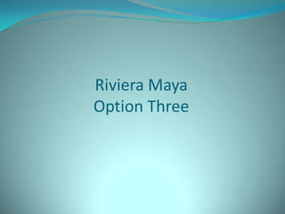 Riviera Maya
Option Three

 