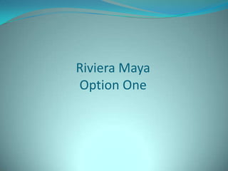 Riviera Maya
Option One

 