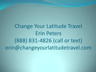 Change Your Latitude Travel
Erin Peters
(888) 831-4826 (call or text)
erin@changeyourlatitudetravel.com

 