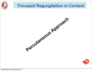 Tricuspid Regurgitation in Context



                                                         a ch
                                                      pro
                                                   A p
                                              us
                                            eo
                                         tan
                                       cu
                                P er



viernes 25 de noviembre de 11
 