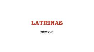 LATRINAS
TMPSM-11
 