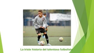 La triste historia del talentoso futbolista
 