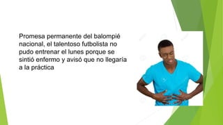 Promesa permanente del balompié
nacional, el talentoso futbolista no
pudo entrenar el lunes porque se
sintió enfermo y avisó que no llegaría
a la práctica
 
