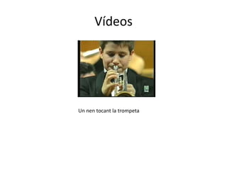 Vídeos
Un nen tocant la trompeta
 