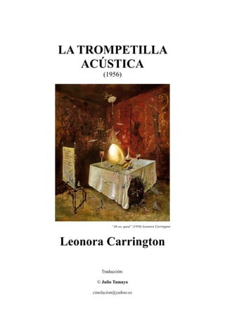 LA TROMPETILLA
ACÚSTICA
(1956)
“Ab eo, quod” (1956) Leonora Carrington
Leonora Carrington
Traducción:
© Julio Tamayo
cinelacion@yahoo.es
 