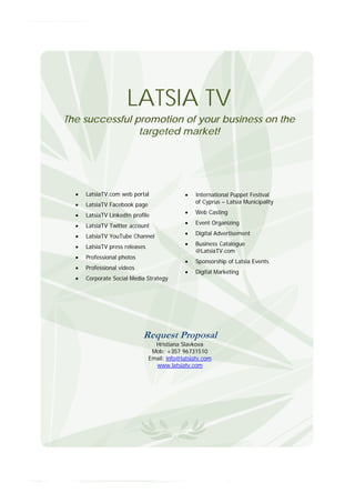 Η πρώτη διαδικτυακή τηλεόραση της
Κύπρου. www.Latsia.TV
Ζουμε στην εποχη της πληροφοριας και
της ταχυτητας και ειναι γενικα
παραδεκτο οτι ενεργητικος πολιτης
ειναι ο ενημερωμενος πολιτης. Ο δημος
Λατσιων τα τελευταια χρονια κανει
αλματα προοδου και στο τομεα αυτο και
εχει κανει σοβαρα ανοιγματα προς τη
κατευθυνση της αξιοποιησης της
τεχνολογιας και του διαδικτυου. Αρωγος
σ΄ αυτη την μεγαλη προσπαθεια ερχεται
και η εναρξη της λειτουργιας του
Latsia TV, ενος πραγματικα
φιλοδοξου εργου που αναβαθμιζει την
ενημερωση των δημοτων των Λατσιων.
Latsia.tv
 