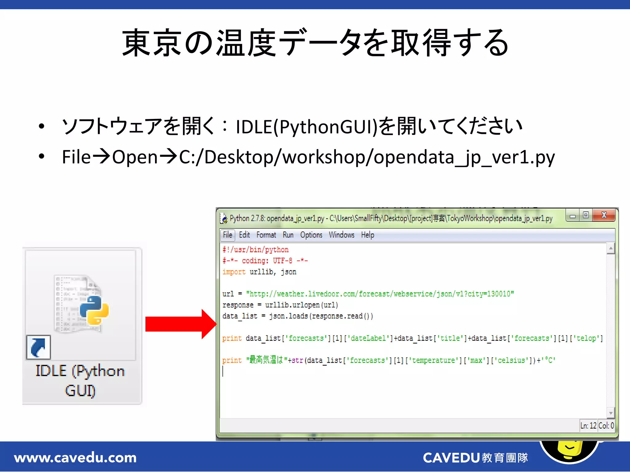 東京の温度データを取得する
• ソフトウェアを開く：IDLE(PythonGUI)を開いてください
• FileOpenC:/Desktop/workshop/opendata_jp_ver1.py
 