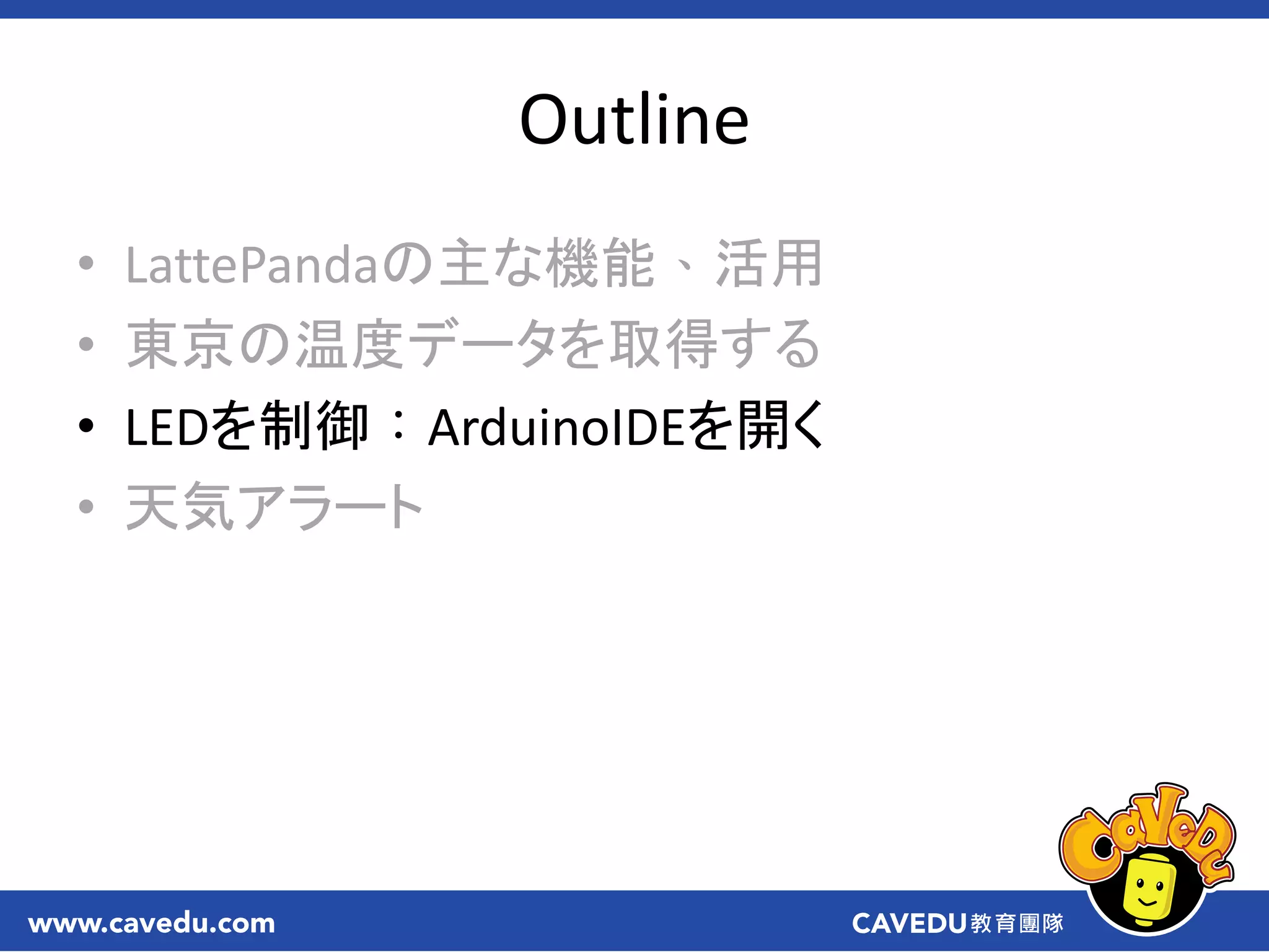 Outline
• LattePandaの主な機能、活用
• 東京の温度データを取得する
• LEDを制御：ArduinoIDEを開く
• 天気アラート
 