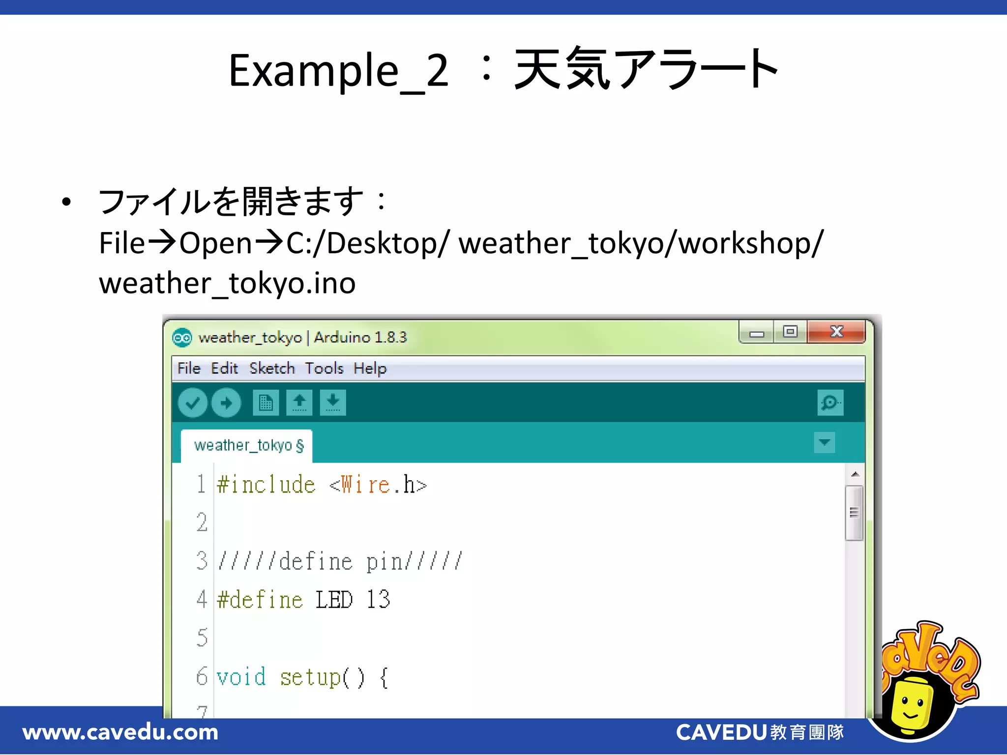 Example_2 ：天気アラート
• ファイルを開きます：
FileOpenC:/Desktop/ weather_tokyo/workshop/
weather_tokyo.ino
 