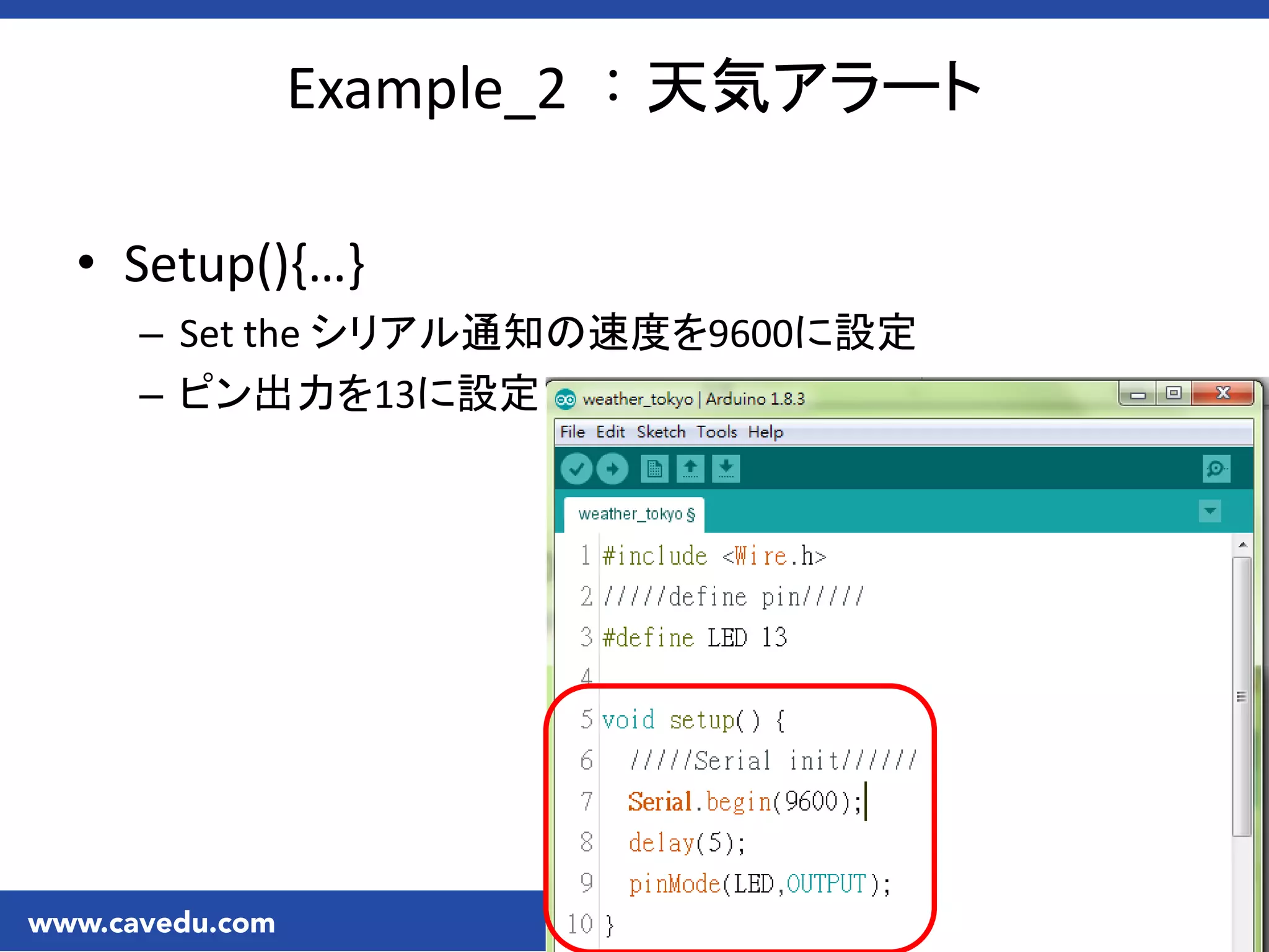 • Setup(),…-
– Set the シリアル通知の速度を9600に設定
– ピン出力を13に設定
Example_2 ：天気アラート
 