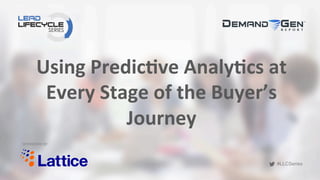 #LLCSeries
#LLCSeries
Using	
  Predic,ve	
  Analy,cs	
  at	
  
Every	
  Stage	
  of	
  the	
  Buyer’s	
  
Journey	
  	
  
SPONSORED	
  BY	
  
 