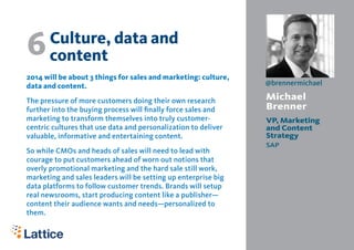 6

Culture, data and
content

2014 will be about 3 things for sales and marketing: culture,
data and content.
The pressure...