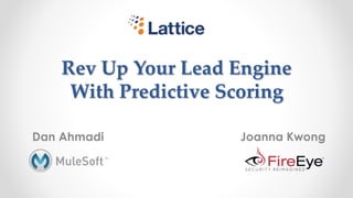 Rev Up Your Lead Engine
With Predictive Scoring
Dan Ahmadi Joanna Kwong
 