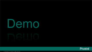 12© Copyright 2015 Pivotal. All rights reserved. 12© Copyright 2013 Pivotal. All rights reserved.
Demo
 