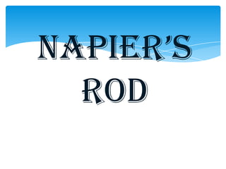 Napier’s
  rod
 