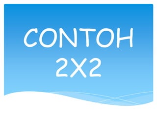 CONTOH
  2X2
 