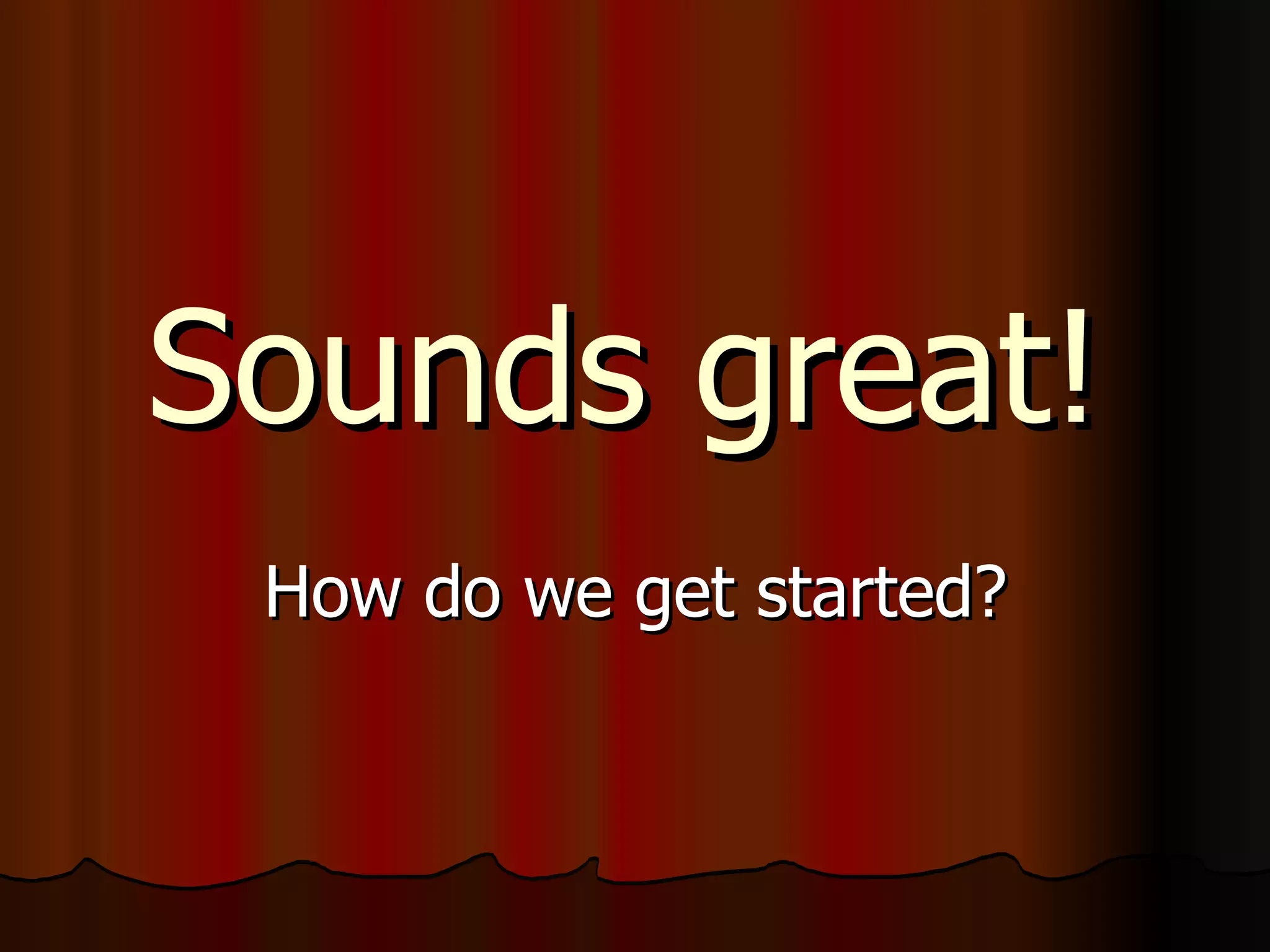 Sounds great! How do we get started? 