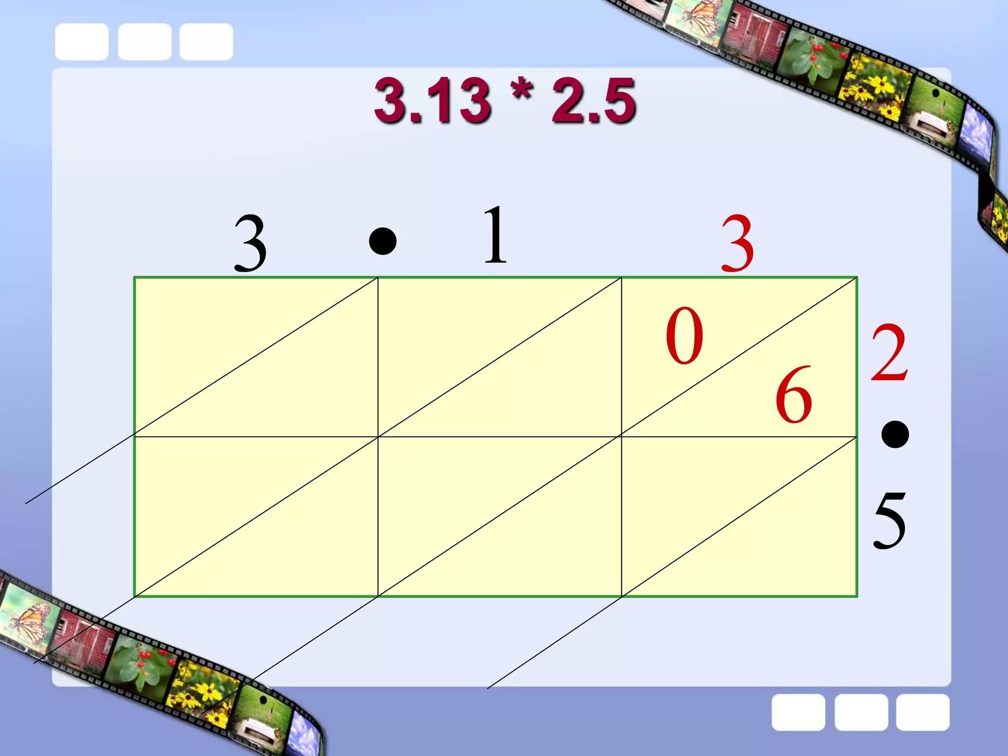 3.13 * 2.5
3 1 3
2
5
0
6
•
•
 