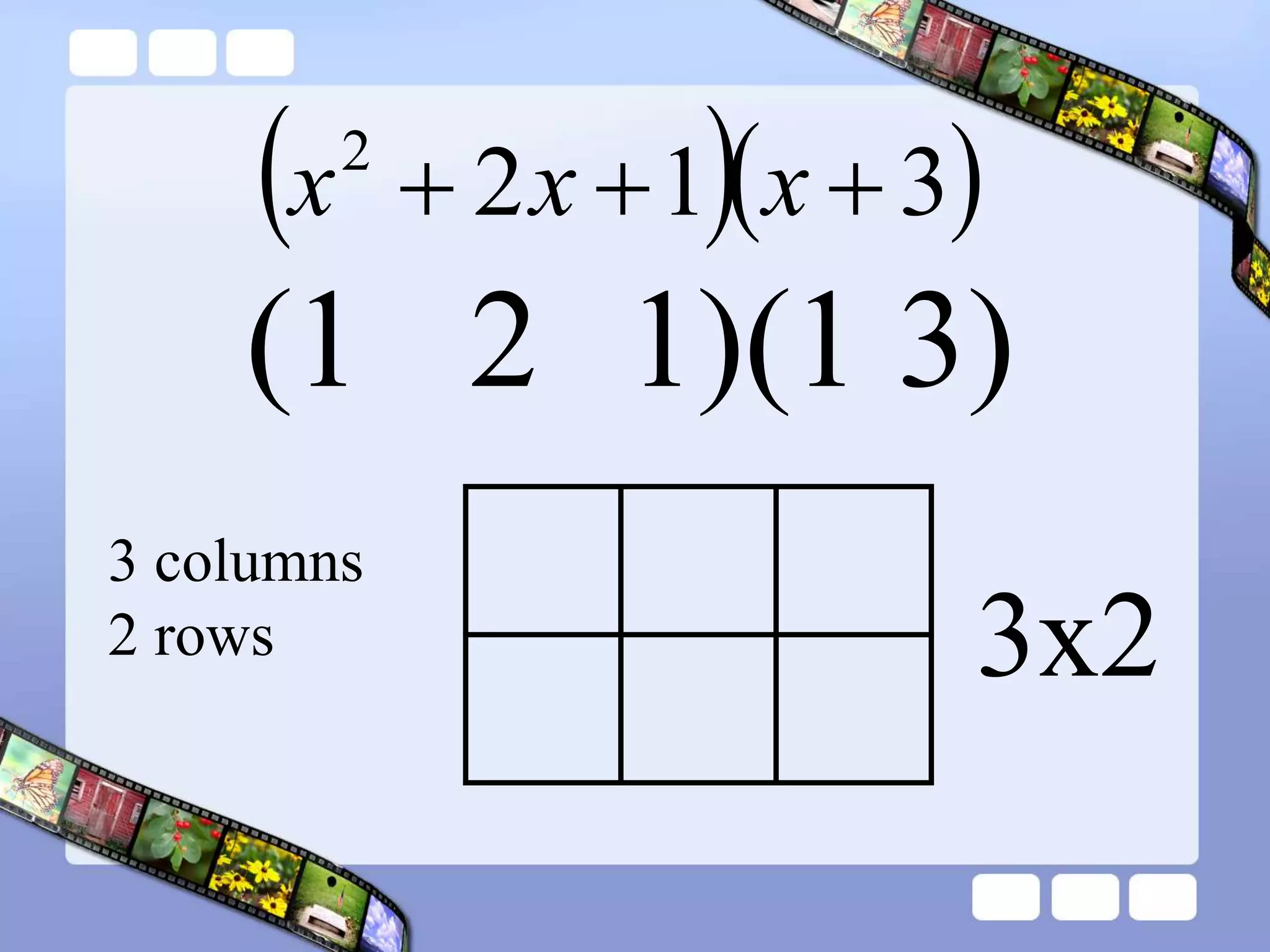   
3
1
2
2


 x
x
x
(1 2 1)(1 3)
3 columns
2 rows 3x2
 