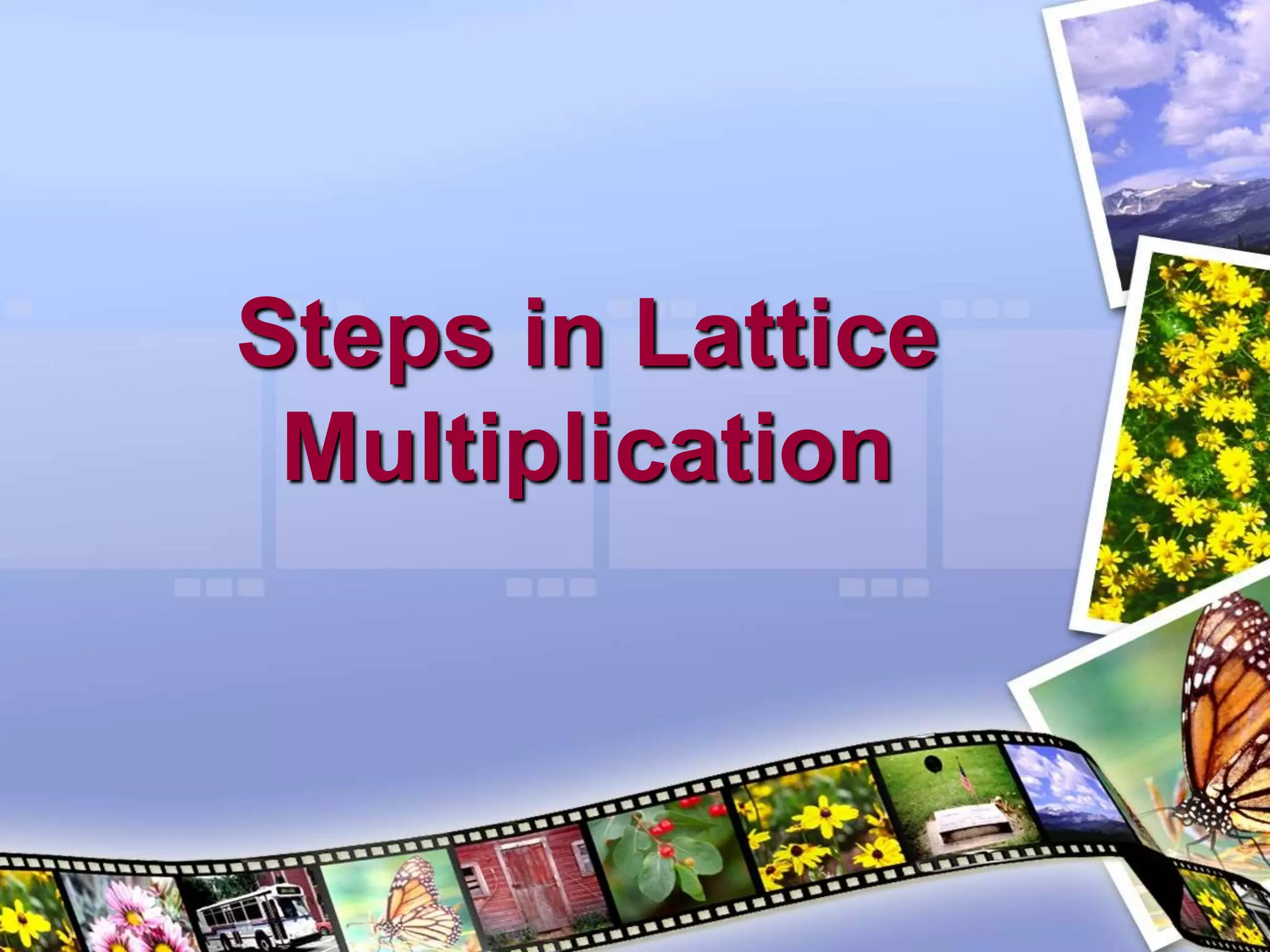 Steps in Lattice
Multiplication
 