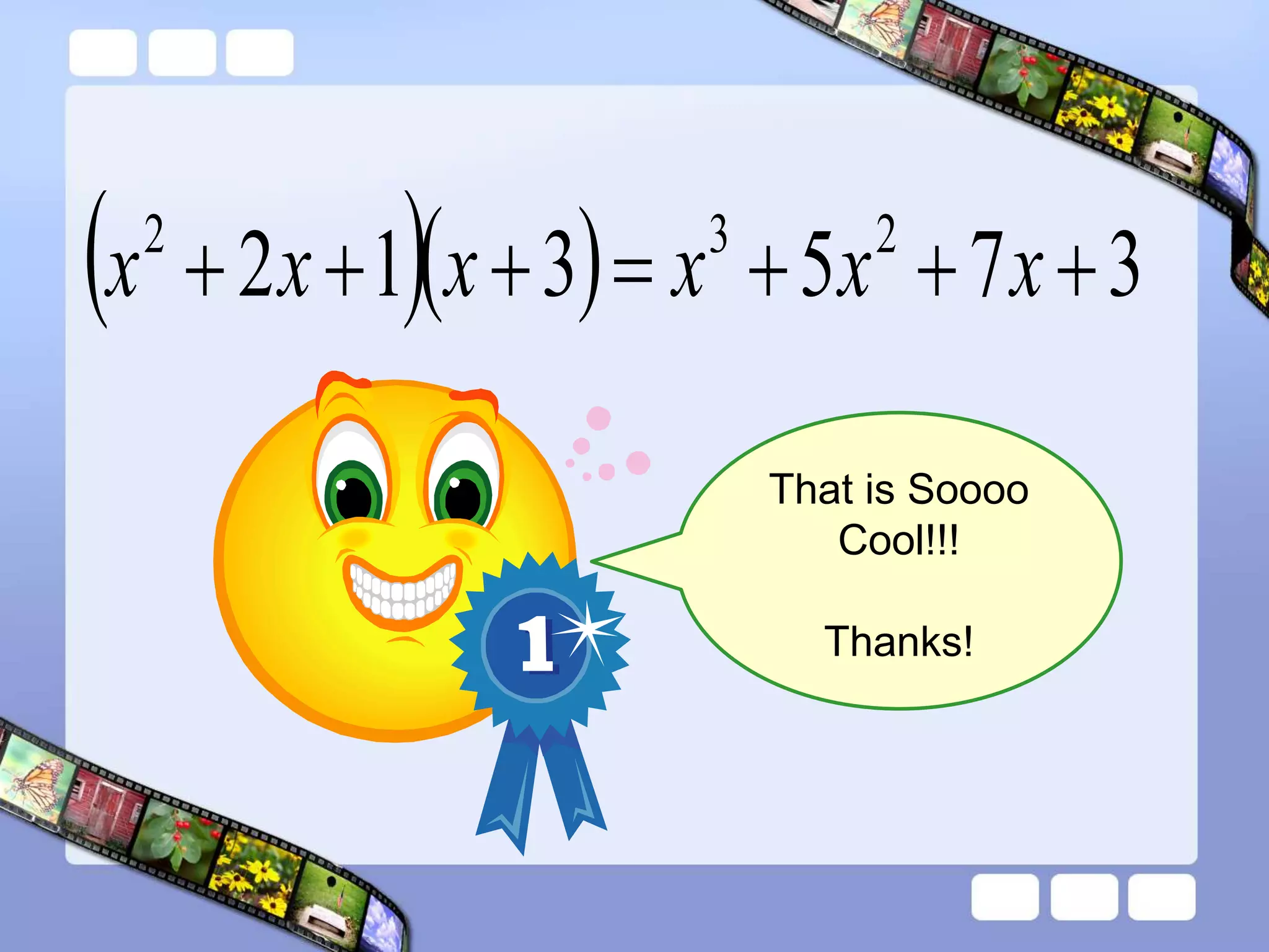 That is Soooo
Cool!!!
Thanks!
   3
7
5
3
1
2 2
3
2






 x
x
x
x
x
x
 