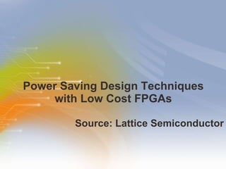 Power Saving Design Techniques  with Low Cost FPGAs  ,[object Object]