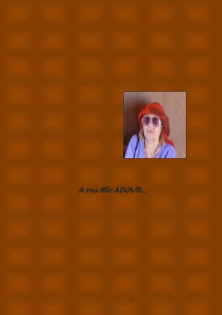 2
A ma fille ADOUR…
 