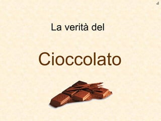 La verità del  Cioccolato ﻙ 