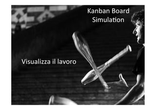 Visualizza	
  il	
  lavoro	
  
Kanban	
  Board	
  	
  
SimulaCon	
  
 