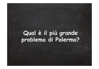 Qual è il più grande
problema di Palermo?
 