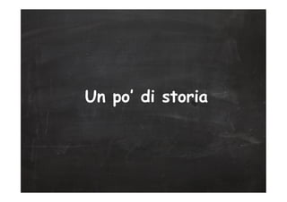 Un po’ di storia
 