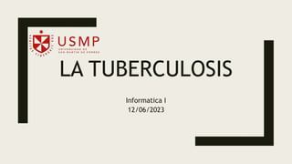 LA TUBERCULOSIS
Informatica I
12/06/2023
 