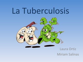 La Tuberculosis Laura Ortiz Miriam Salinas 