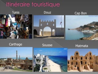 Tunis
Carthage
Douz
Sousse
Cap Bon
Matmata
 