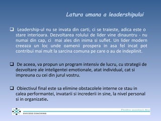 Latura umana a leadershipului <ul><li>Leadership-ul nu se invata din carti, ci se traieste, adica este o  stare interioara...