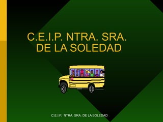 C.E.I.P. NTRA. SRA.    DE LA SOLEDAD 