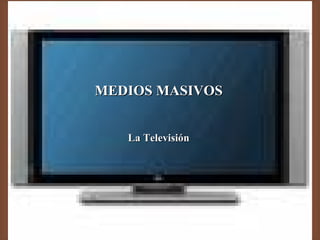 MEDIOS MASIVOS La Televisión 