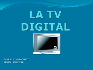 LA TV DIGITAL GABRIELA COLLAGUAZO PRIMER SEMESTRE 