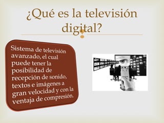
¿Qué es la televisión
digital?
 