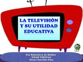 Uso Educativo de Medios
    UNAB VIRTUAL
   Nerys Carrillo Polo
 