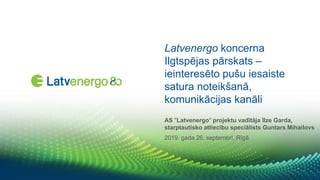 Latvenergo koncerna
Ilgtspējas pārskats –
ieinteresēto pušu iesaiste
satura noteikšanā,
komunikācijas kanāli
2019. gada 26...