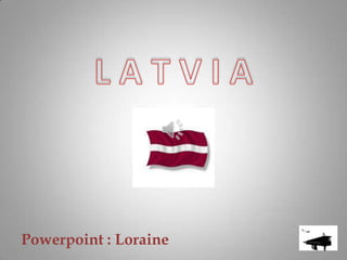 L A T V I A  Powerpoint : Loraine 