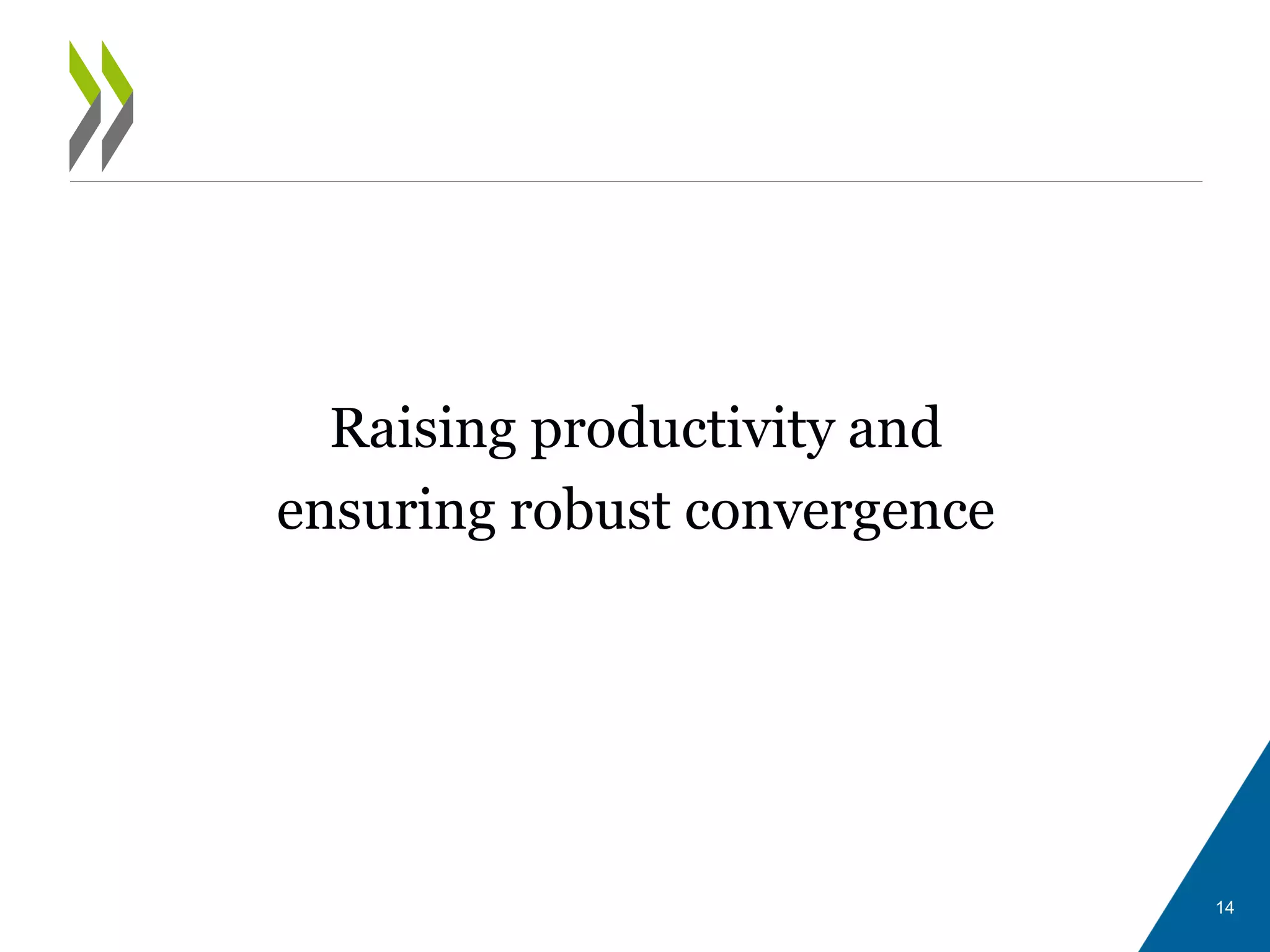 Raising productivity and
ensuring robust convergence
14
 