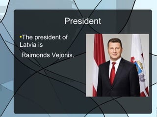 President
●
The president of
Latvia is
Raimonds Vejonis.
 