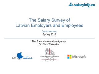 The Salary Survey of
Latvian Employers and Employees
Demo version
Spring 2013
The Salary Information Agency
OÜ Tark Tööandja
 