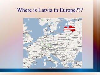 Where is Latvia in Europe??? 