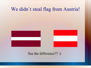 We didn`t steal flag from Austria! See the difference?? :) 