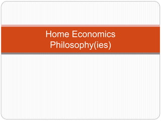 Home Economics
Philosophy(ies)
 