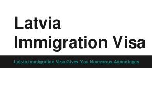 Latvia
Immigration Visa
Latvia Immigration Visa Gives You Numerous Advantages
 